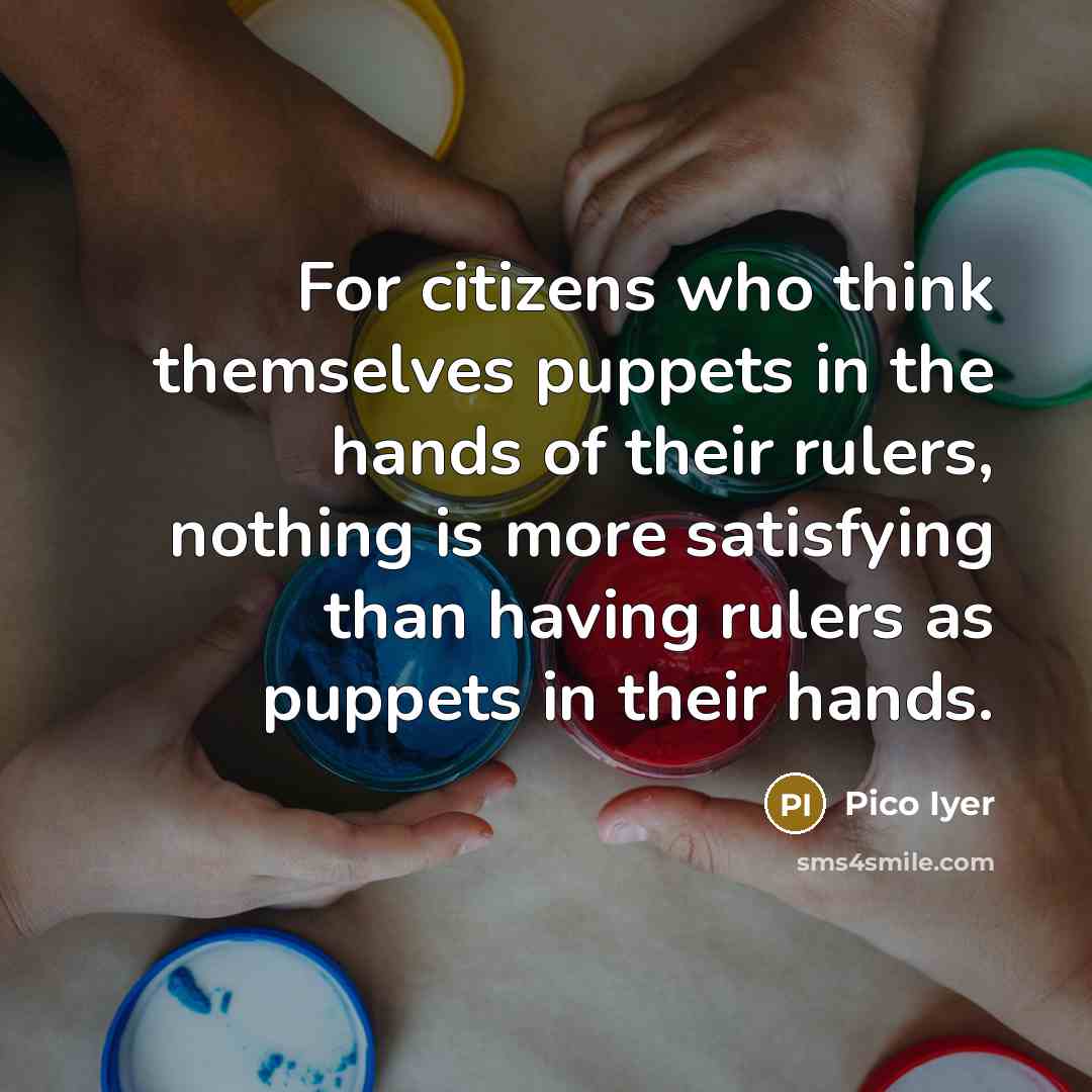 “For citizens who think themselves puppets in the hands of…” quote by Pico Iyer