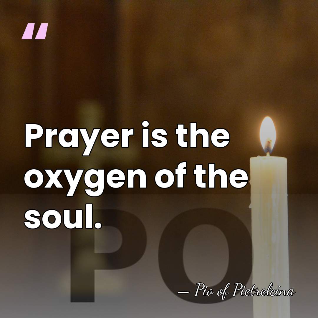 Prayer is the oxygen of the soul. - Pio of Pietrelcina