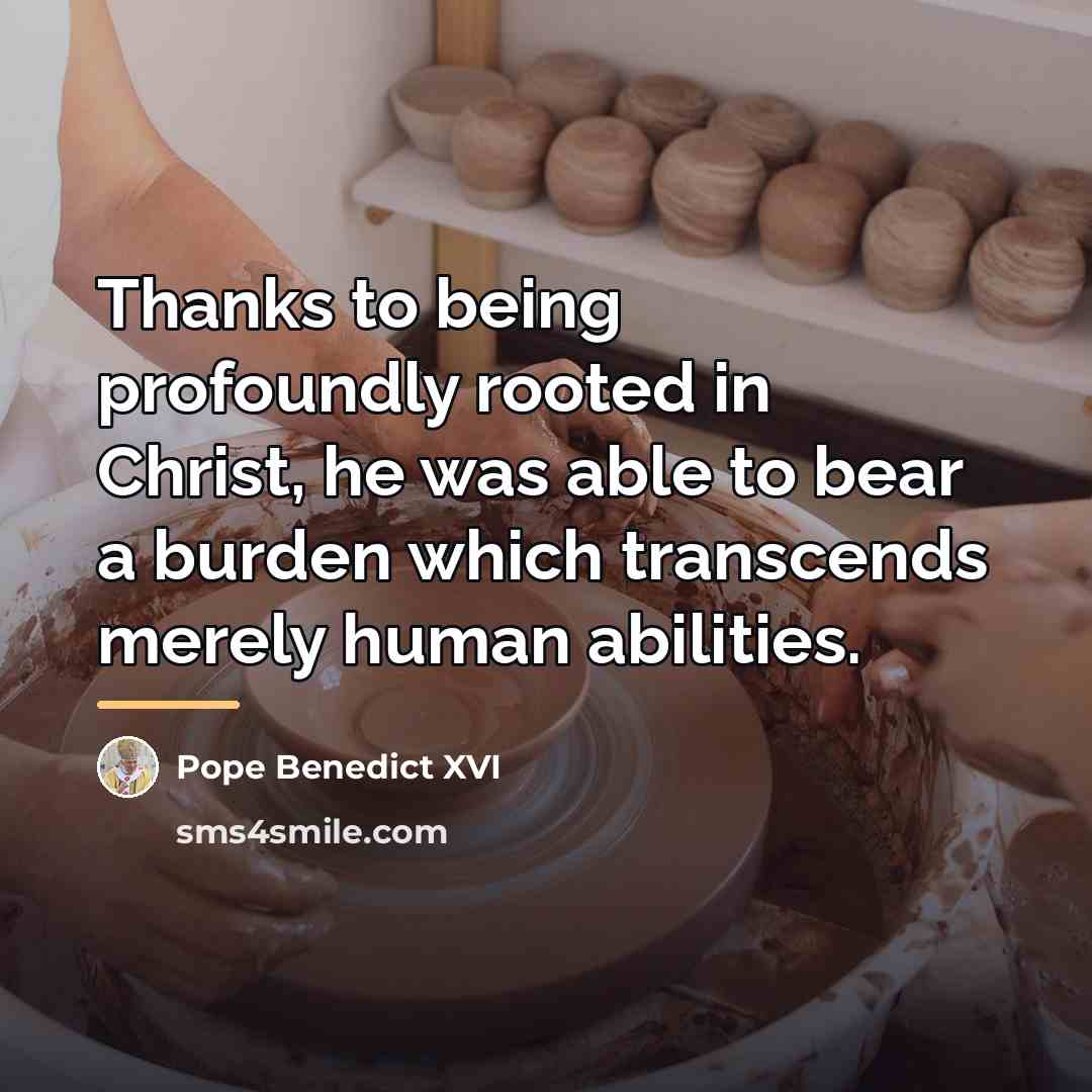 “Thanks to being profoundly rooted in Christ, he was able…” quote by Pope Benedict XVI