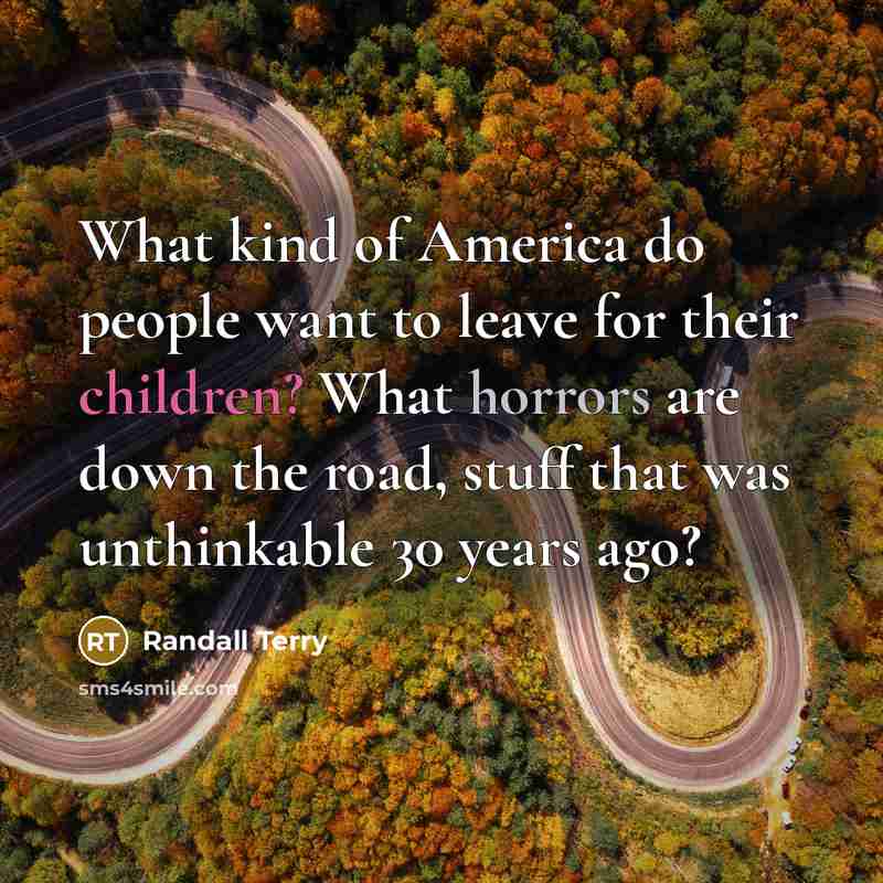 “What kind of America do people want to leave for…” quote by Randall Terry