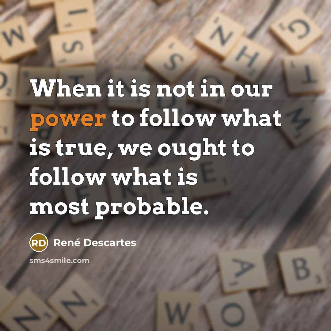 “When it is not in our power to follow what…” quote by Rene Descartes