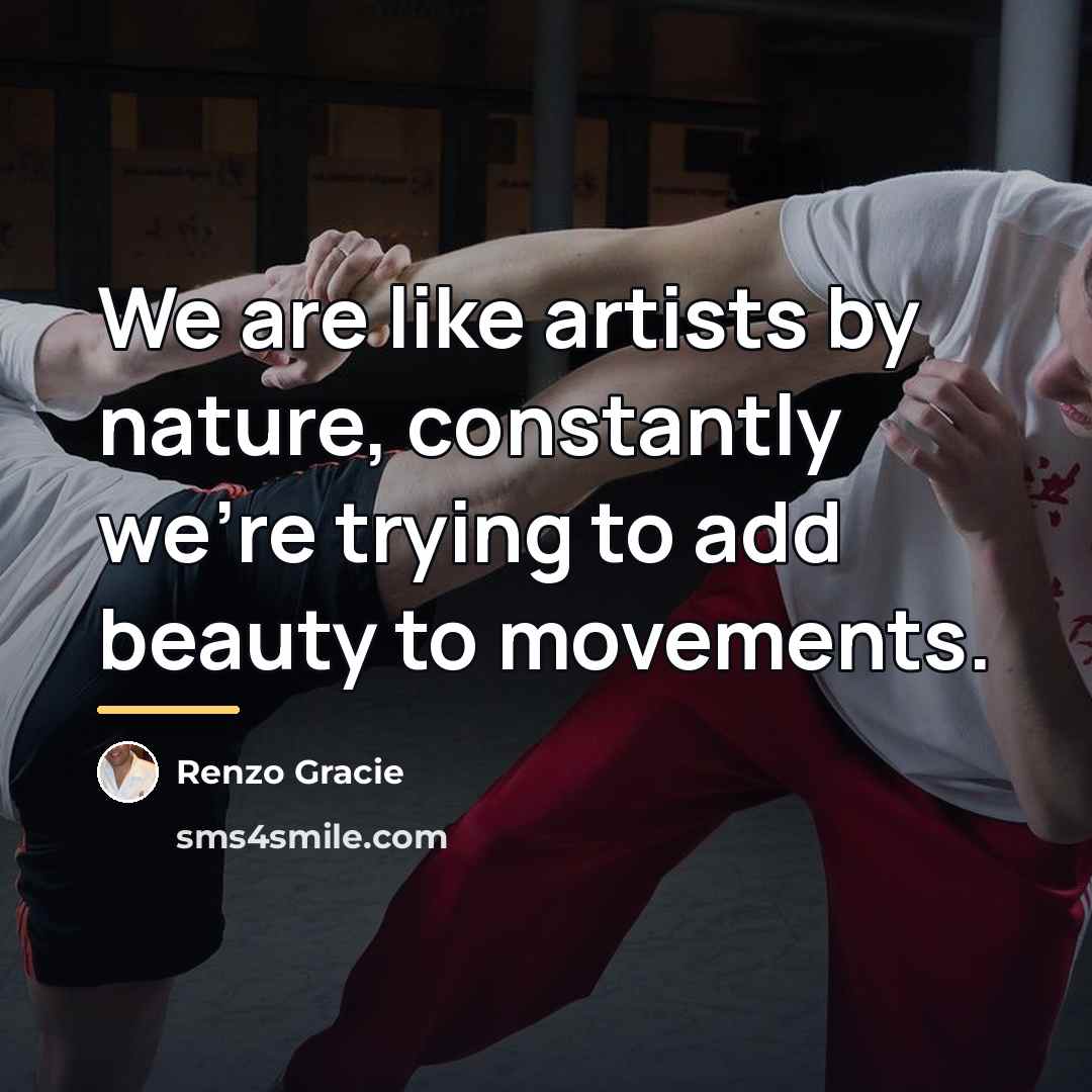 “We are like artists by nature, constantly we're trying to…” quote by Renzo Gracie