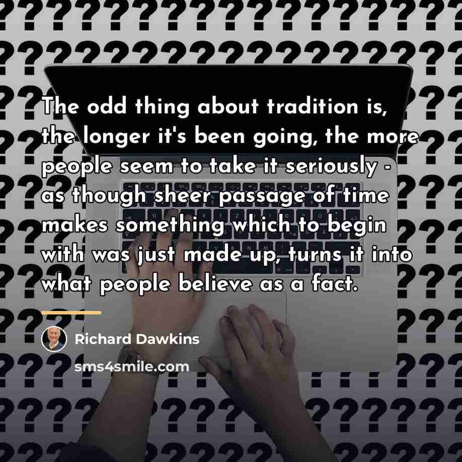 “The odd thing about tradition is, the longer it's been…” quote by Richard Dawkins