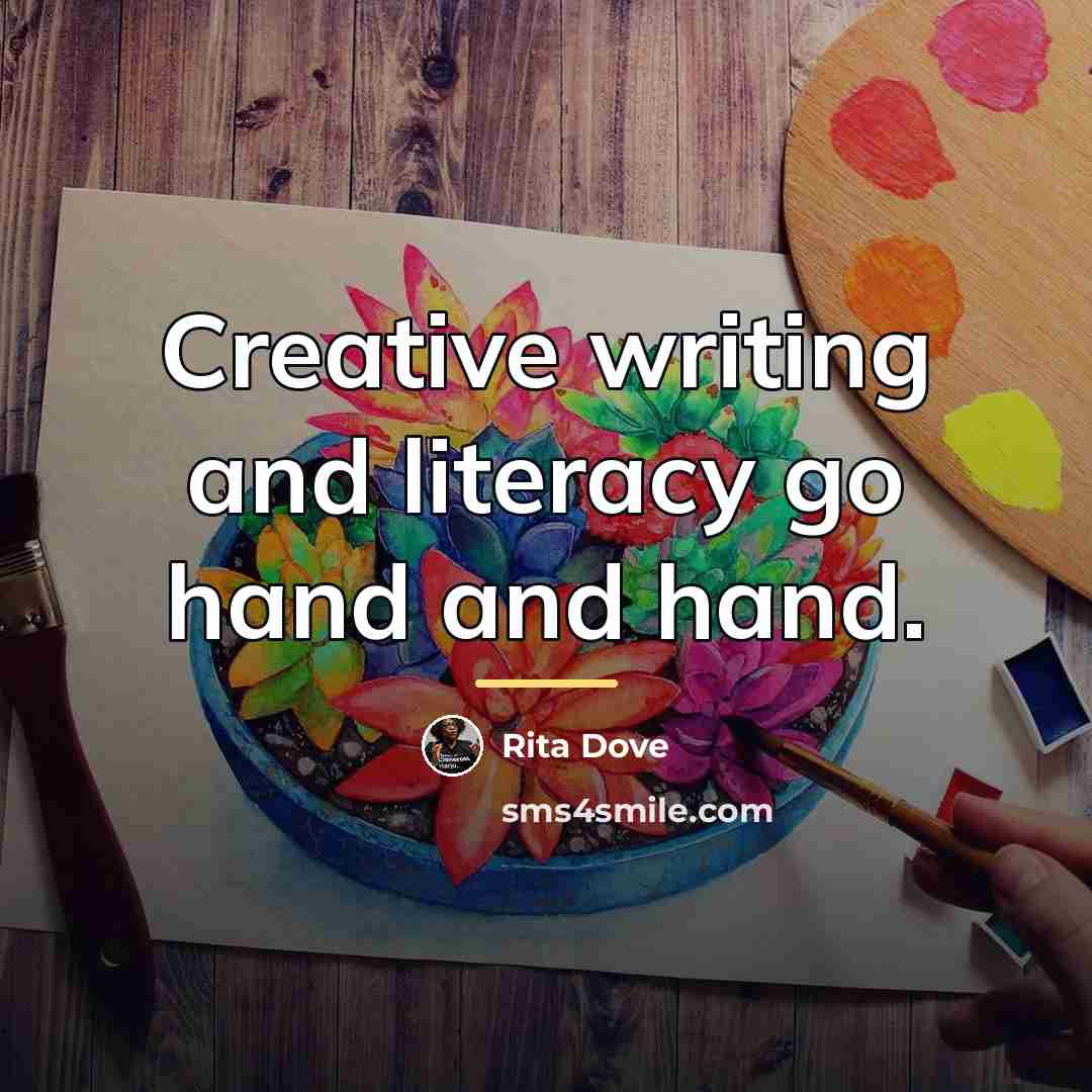 “Creative writing and literacy go hand and hand.…” quote by Rita Dove