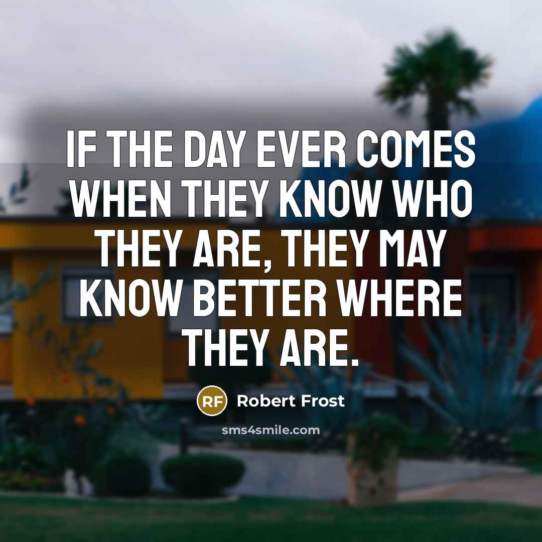 “If the day ever comes when they know who They…” quote by Robert Frost