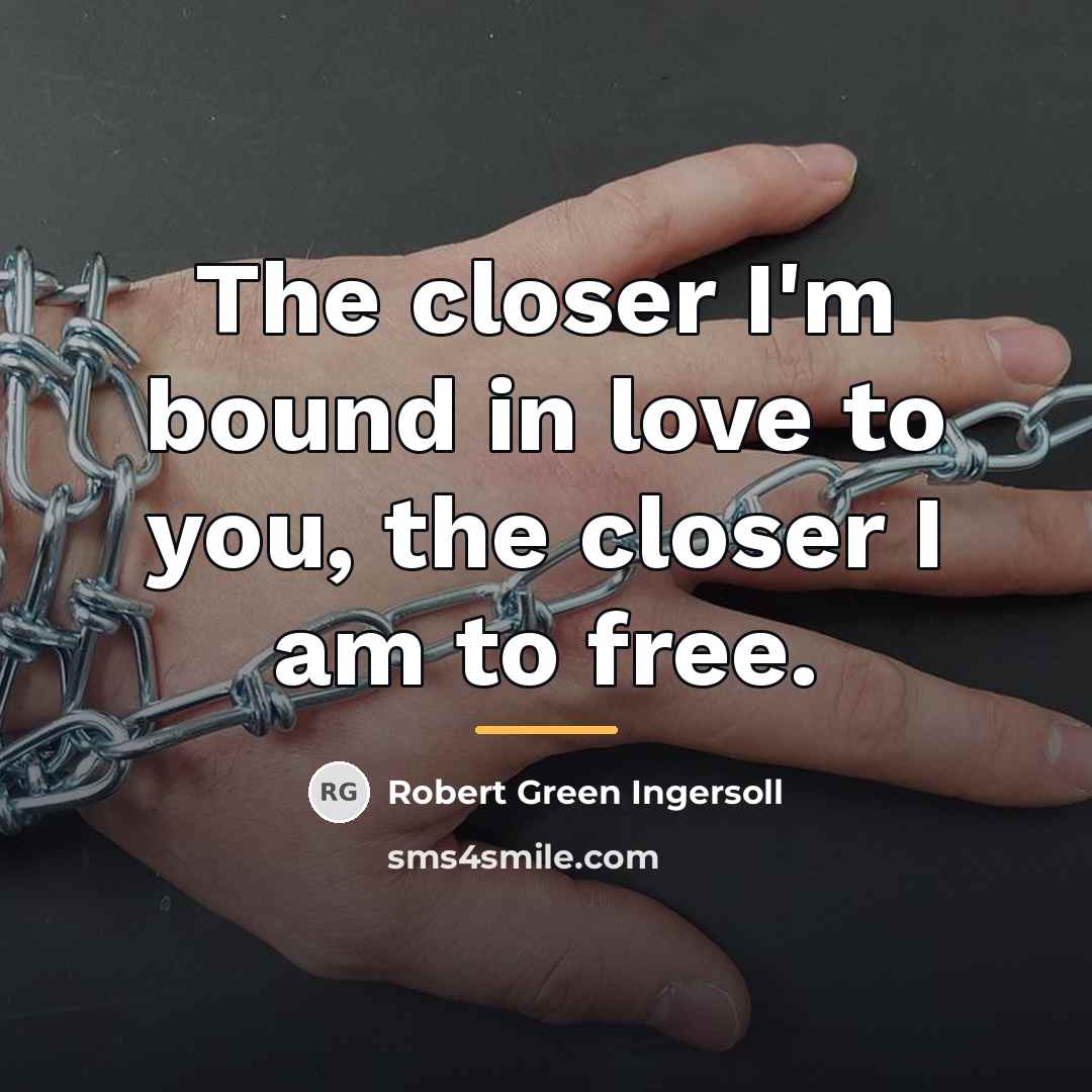 “The closer I'm bound in love to you, the closer…” quote by Robert Green Ingersoll
