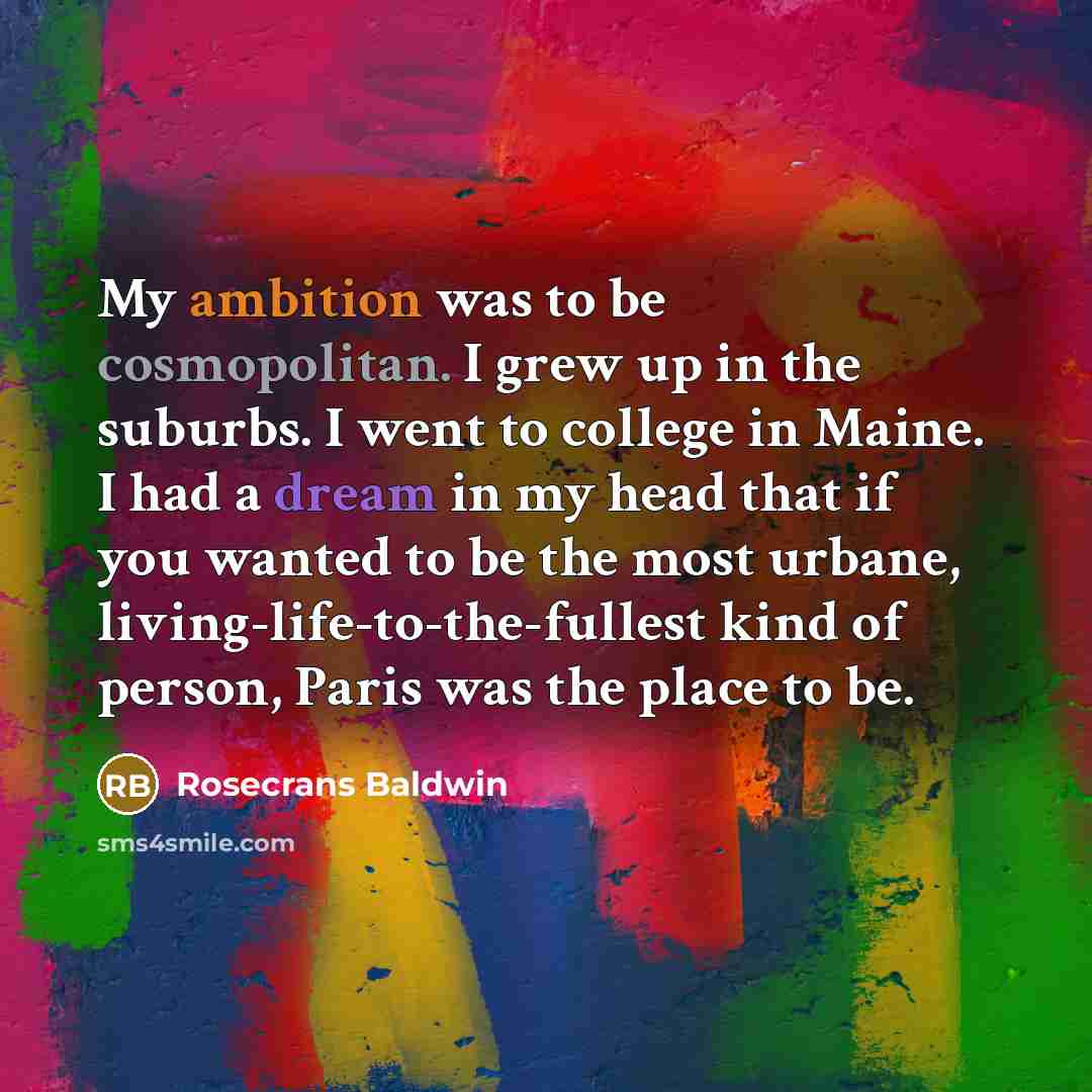 “My ambition was to be cosmopolitan. I grew up in…” quote by Rosecrans Baldwin
