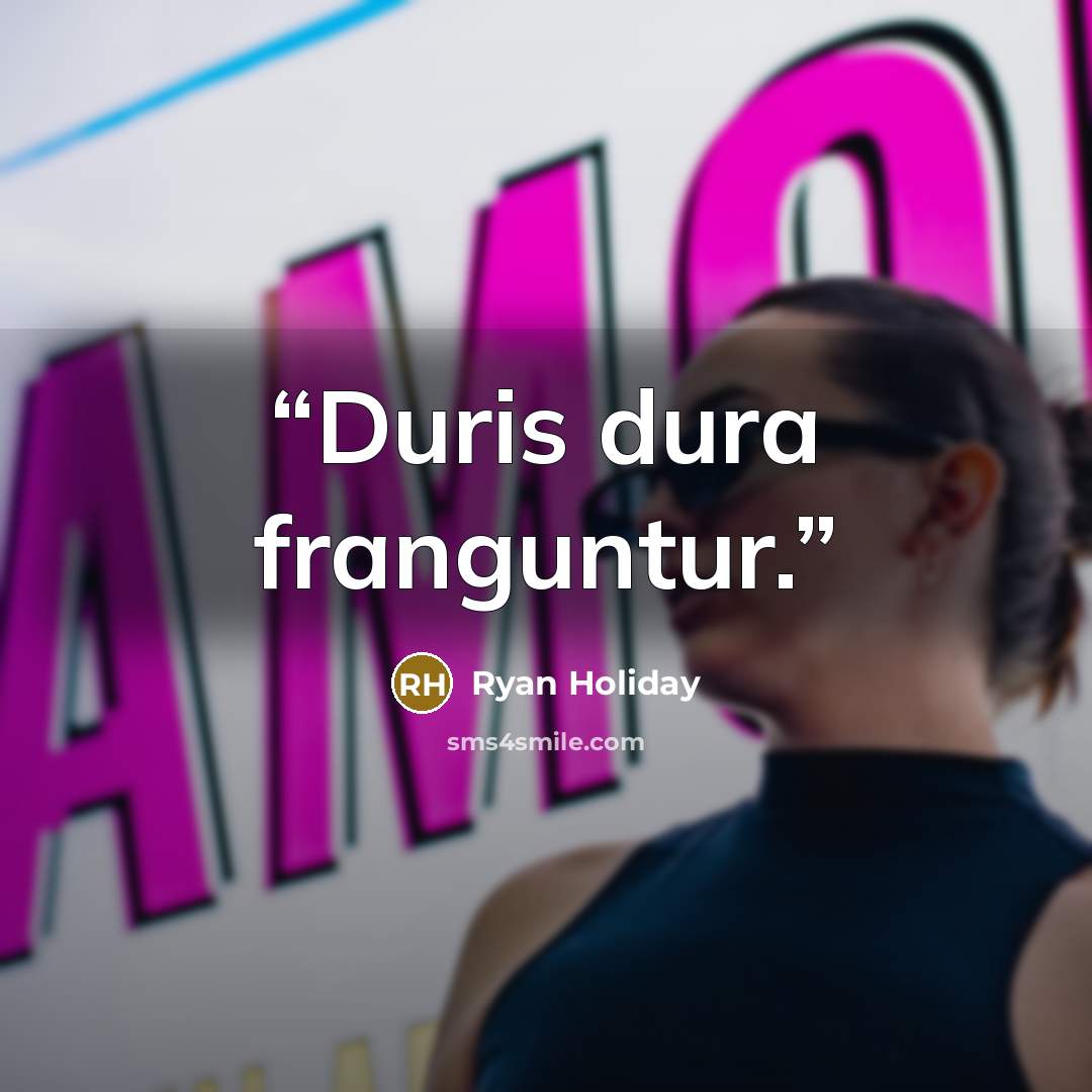 “Duris dura franguntur.” quote by Ryan Holiday