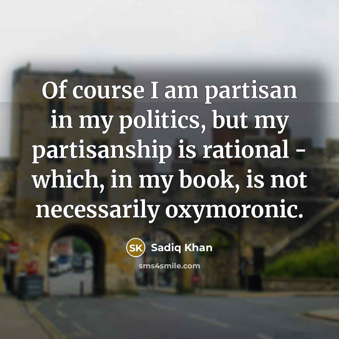 “Of course I am partisan in my politics, but my…” quote by Sadiq Khan