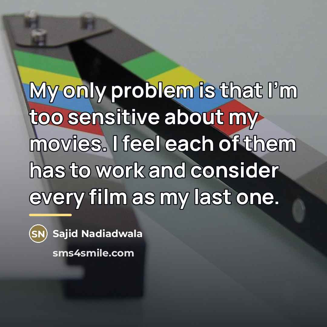 “My only problem is that I'm too sensitive about my…” quote by Sajid Nadiadwala