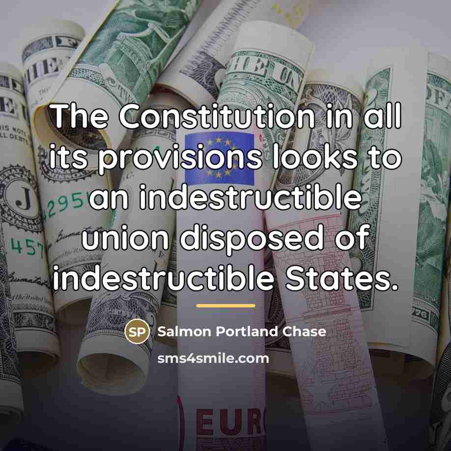 “The Constitution in all its provisions looks to an indestructible…” quote by Anonymous