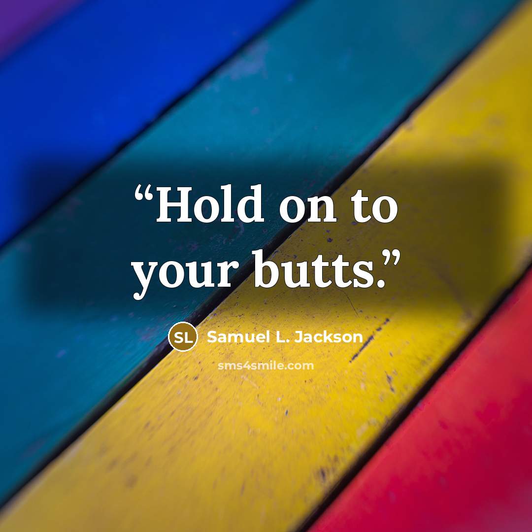 “Hold on to your butts.” quote by Samuel L. Jackson