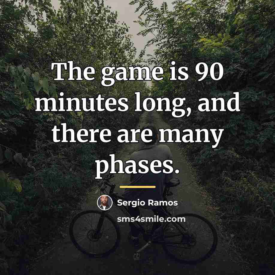 “The game is 90 minutes long, and there are many…” quote by Sergio Ramos
