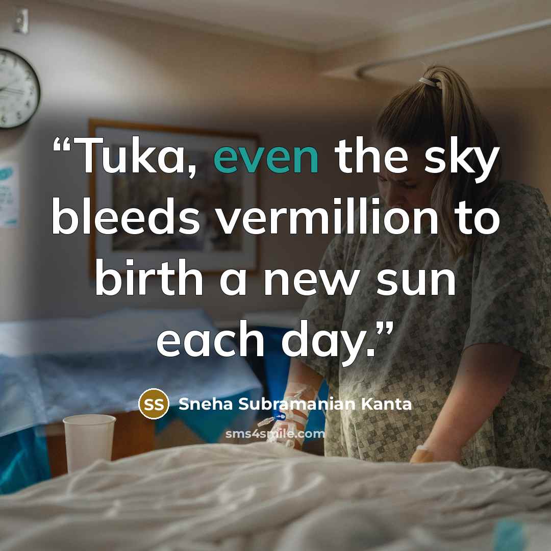 “Tuka, even the sky bleeds vermillion to birth a new sun each day.” quote by Sneha Subramanian Kanta