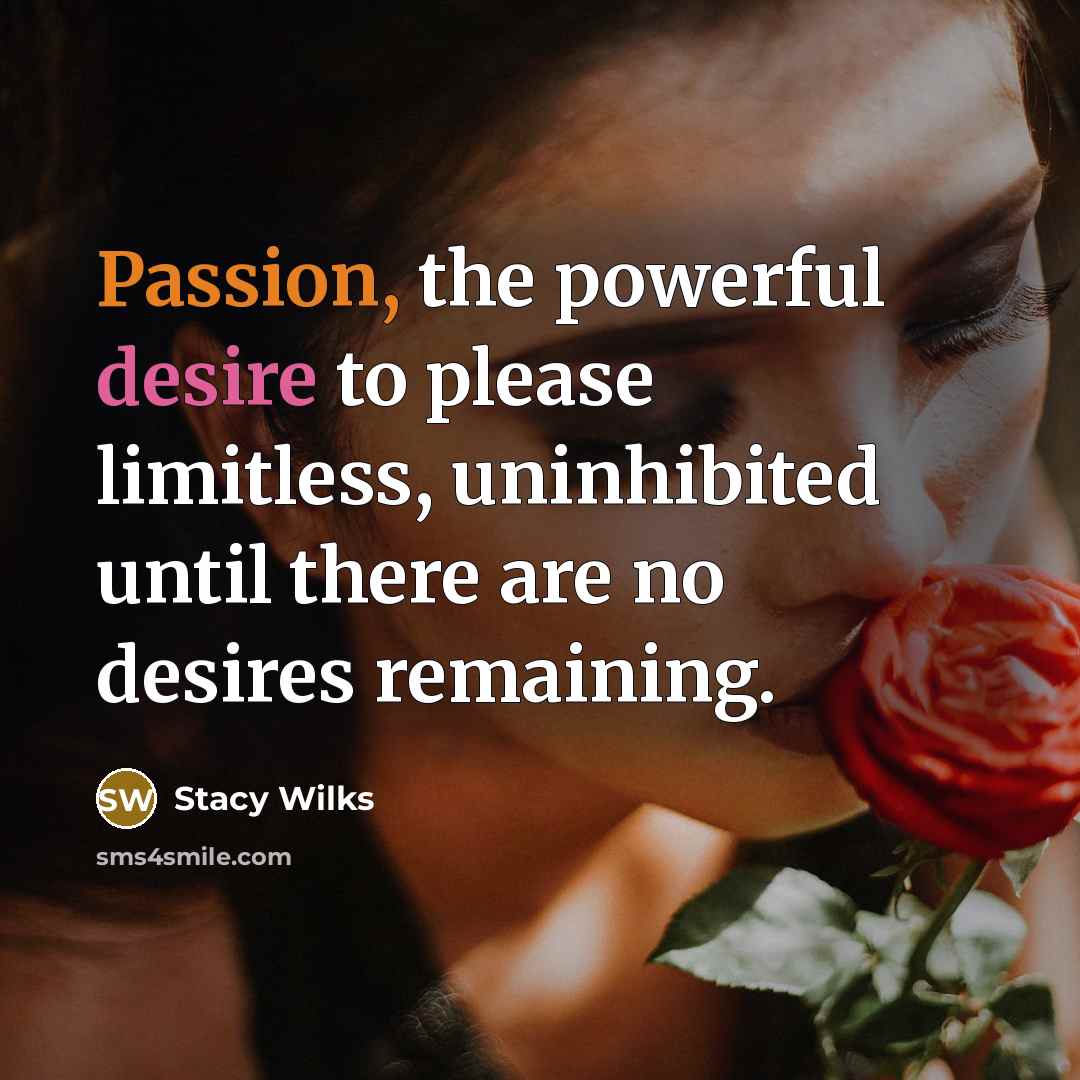 “Passion, the powerful desire to please limitless, uninhibited until there…” quote by Stacy Wilks