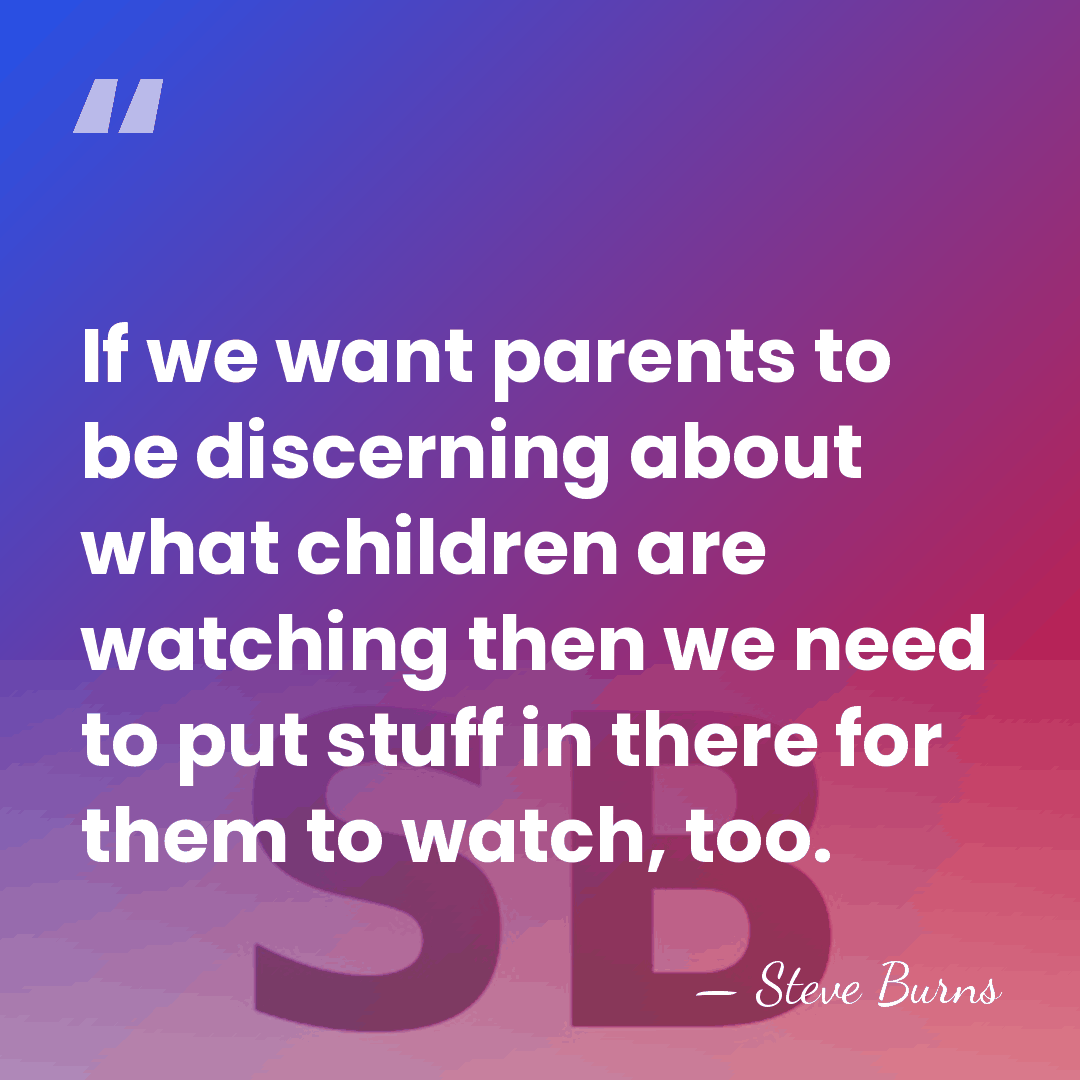 If we want parents to be discerning about what children are watching&hellip; - Steve Burns