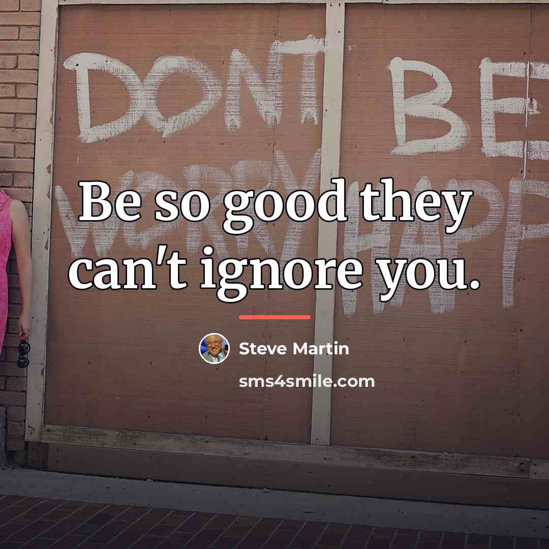 “Be so good they can't ignore you.…” quote by Steve Martin