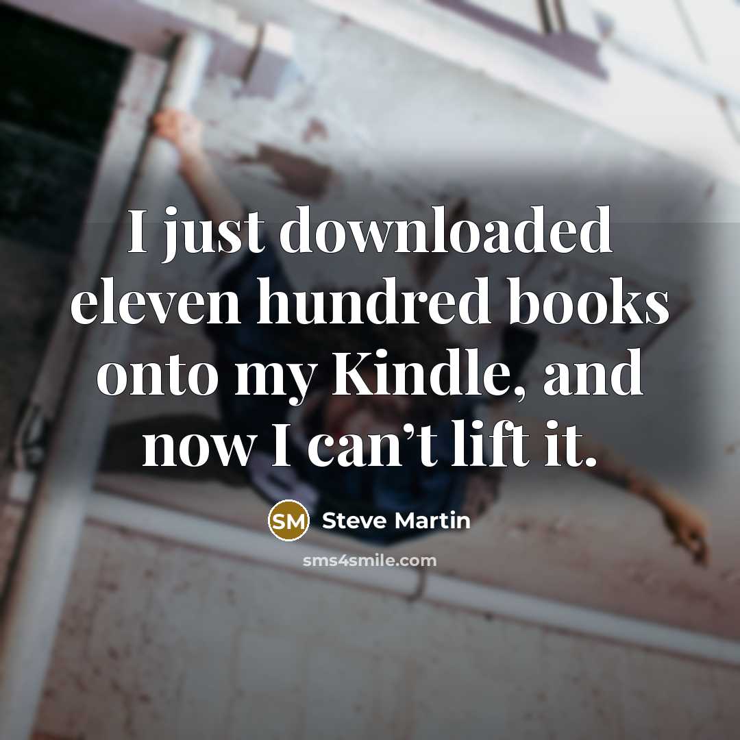 “I just downloaded eleven hundred books onto my Kindle, and…” quote by Steve Martin