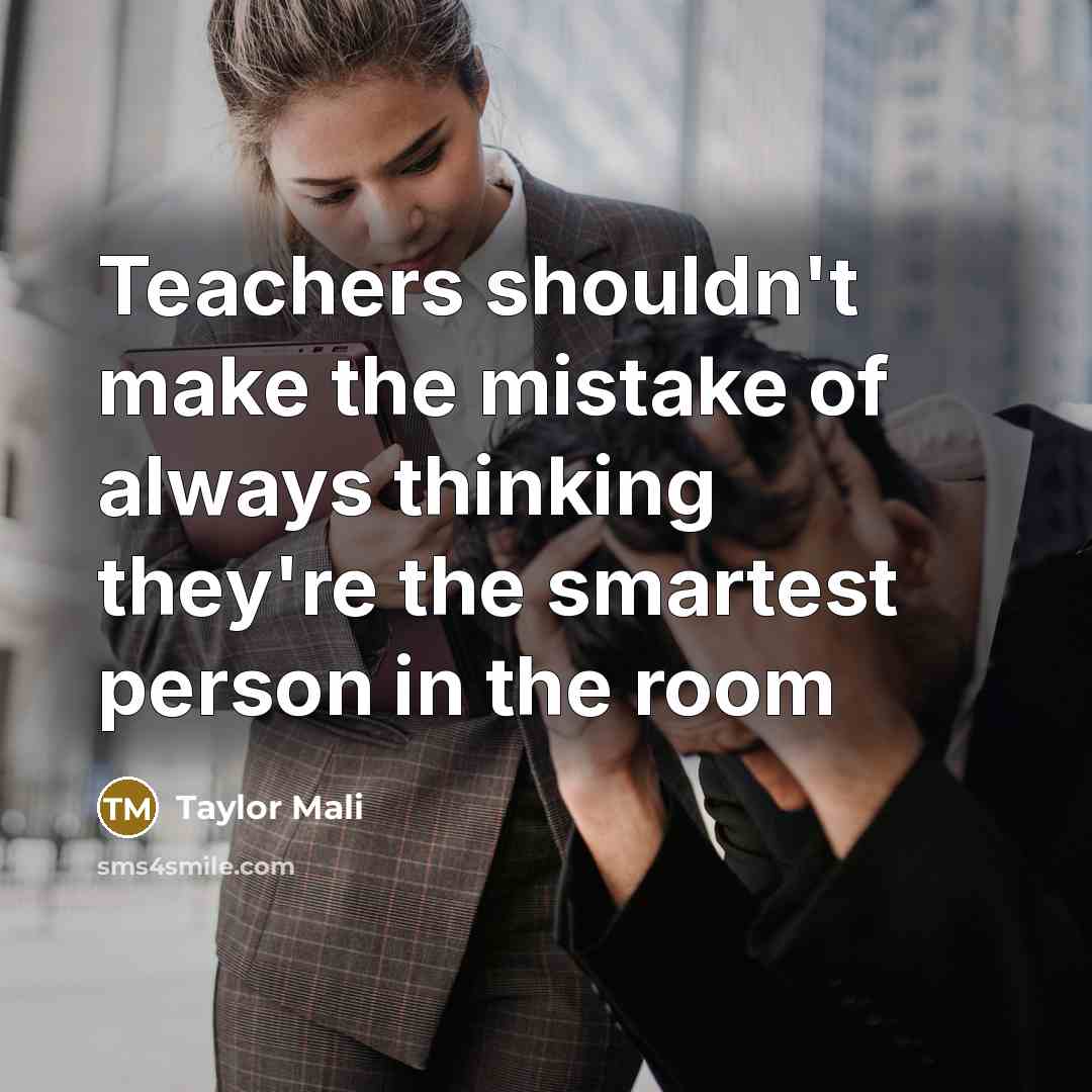 “Teachers shouldn't make the mistake of always thinking they're the…” quote by Taylor Mali