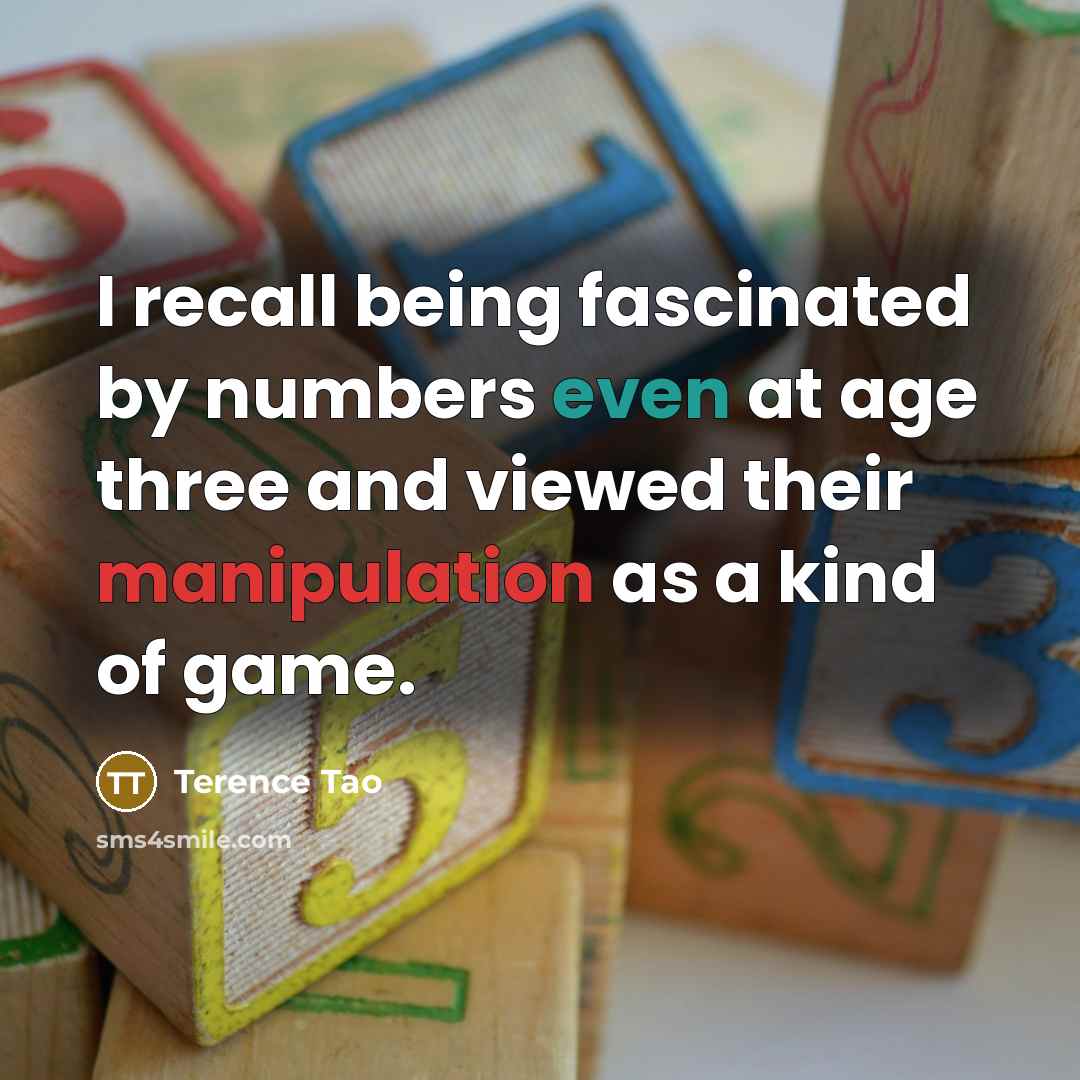 “I recall being fascinated by numbers even at age three…” quote by Terence Tao