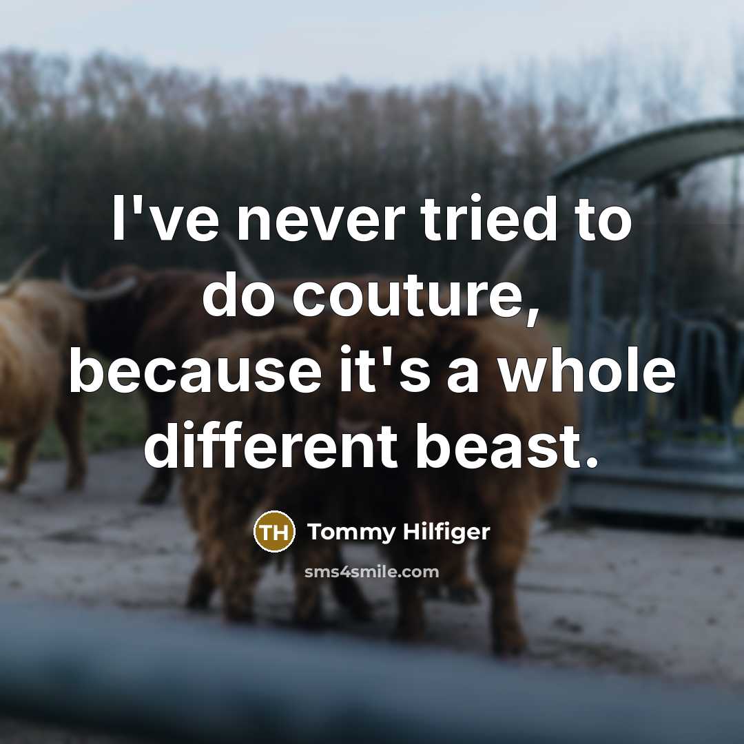 “I've never tried to do couture, because it's a whole…” quote by Tommy Hilfiger