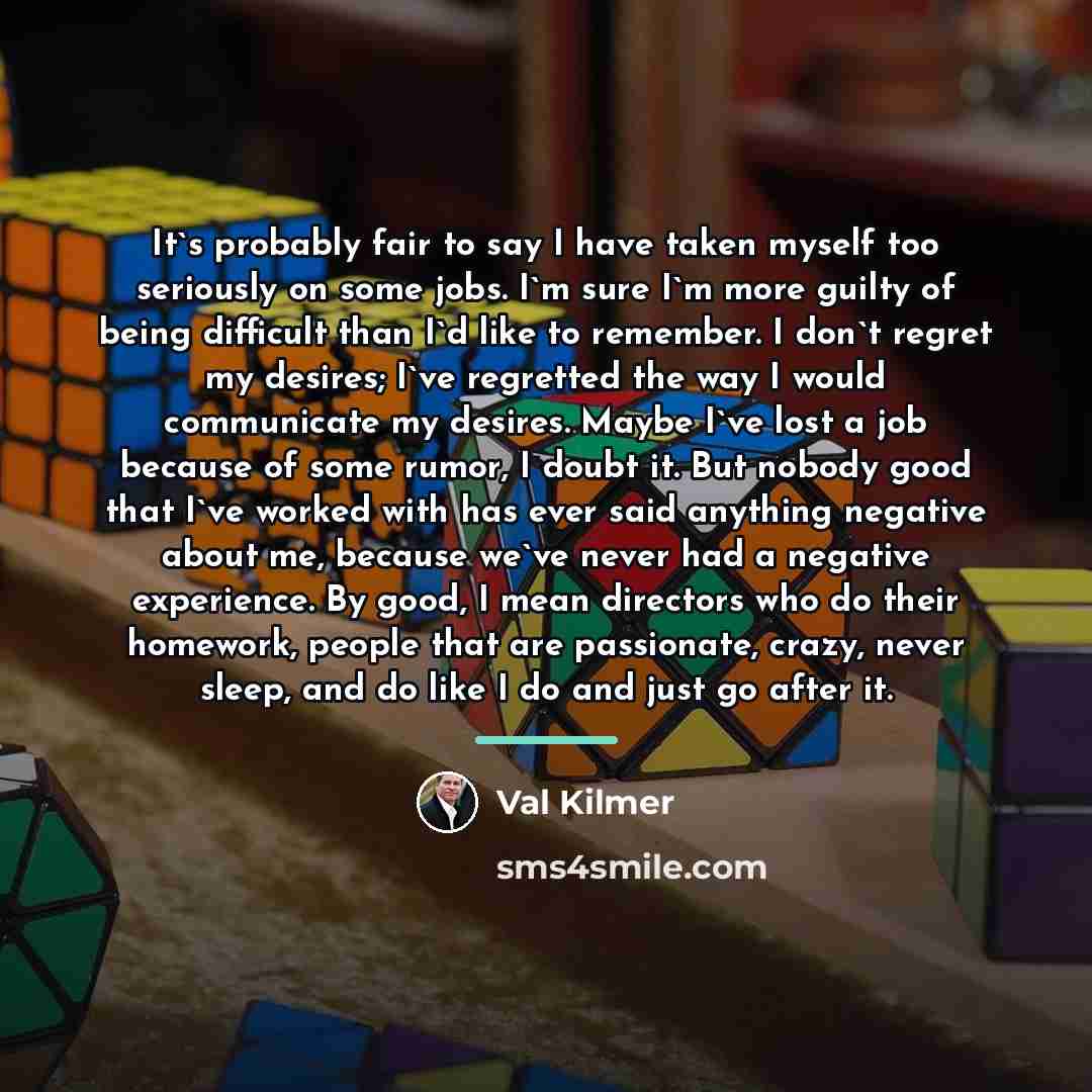 “It`s probably fair to say I have taken myself too…” quote by Val Kilmer