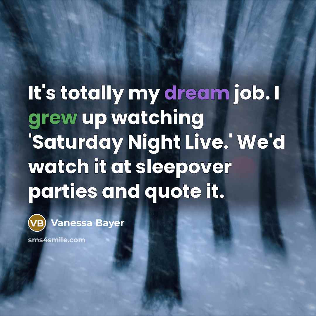 “It's totally my dream job. I grew up watching 'Saturday…” quote by Vanessa Bayer