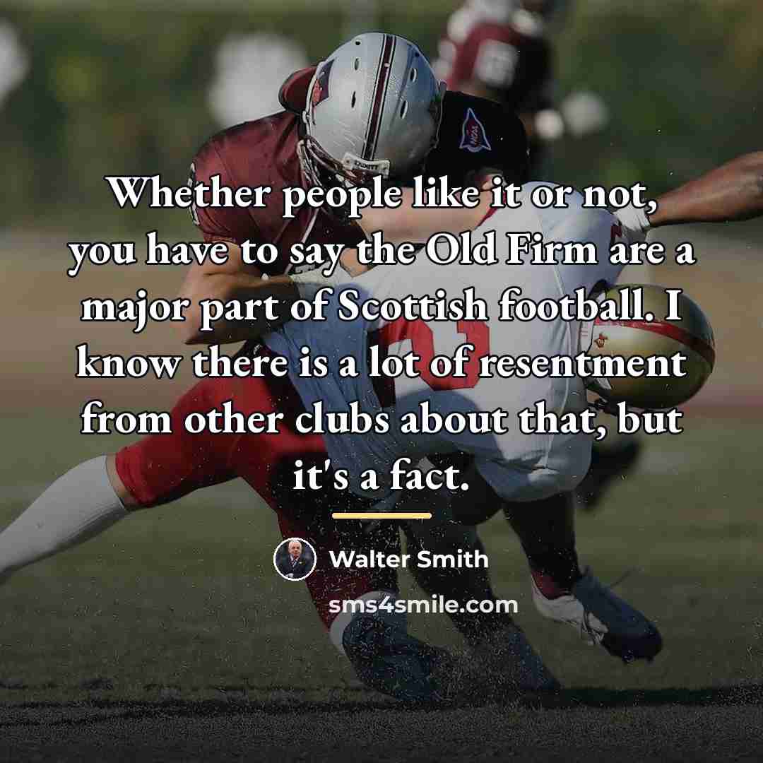 “Whether people like it or not, you have to say…” quote by Walter Smith