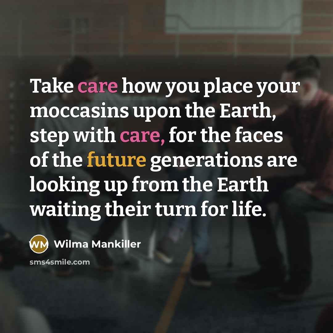 “Take care how you place your moccasins upon the Earth,…” quote by Wilma Mankiller