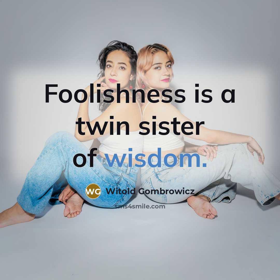 “Foolishness is a twin sister of wisdom.…” quote by Witold Gombrowicz