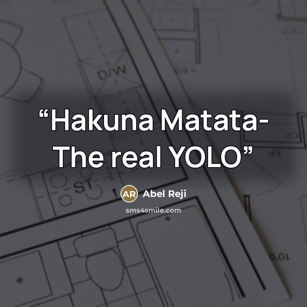 “Hakuna Matata- The real YOLO” quote by Abel Reji