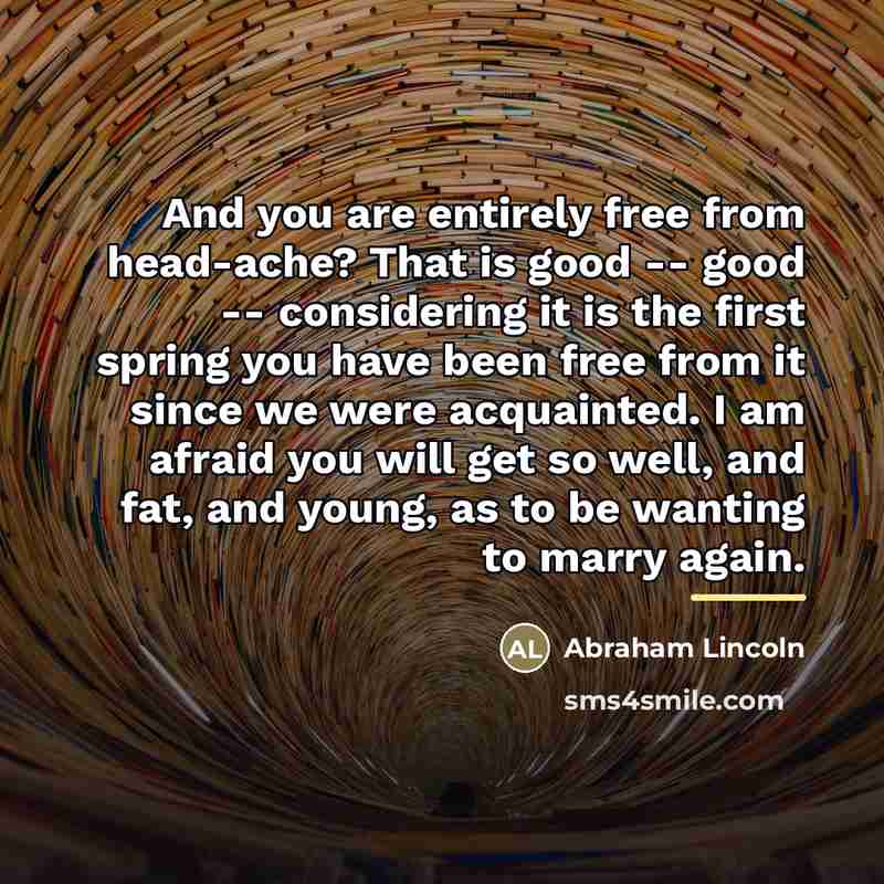 “And you are entirely free from head-ache? That is good…” quote by Abraham Lincoln