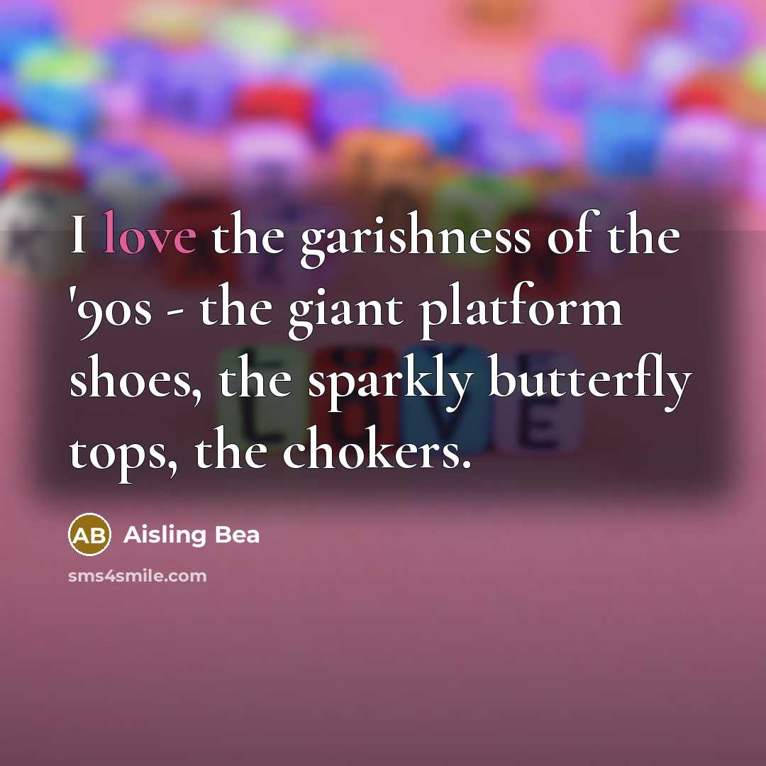 “I love the garishness of the '90s - the giant…” quote by Aisling Bea