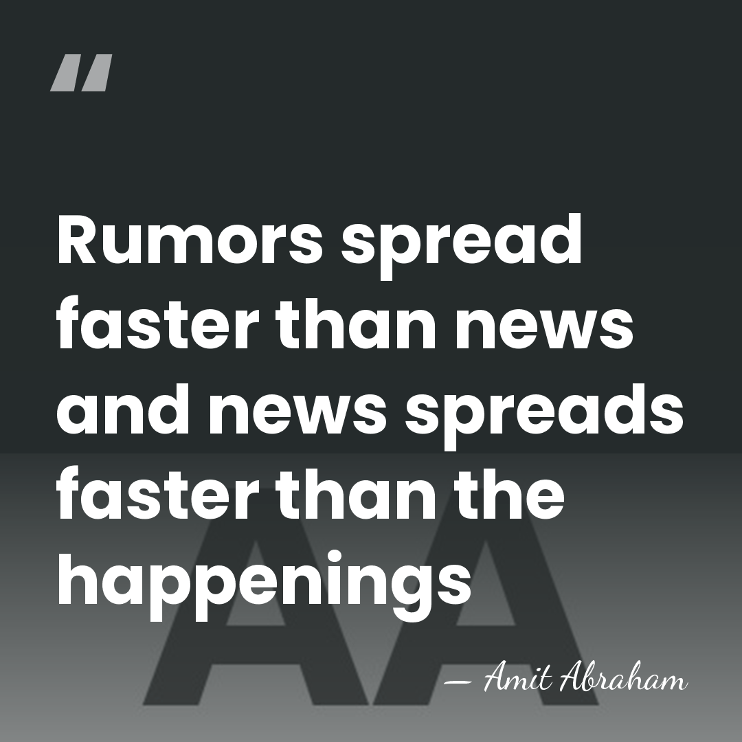 Rumors spread faster than news and news spreads faster than the happenings - Amit Abraham
