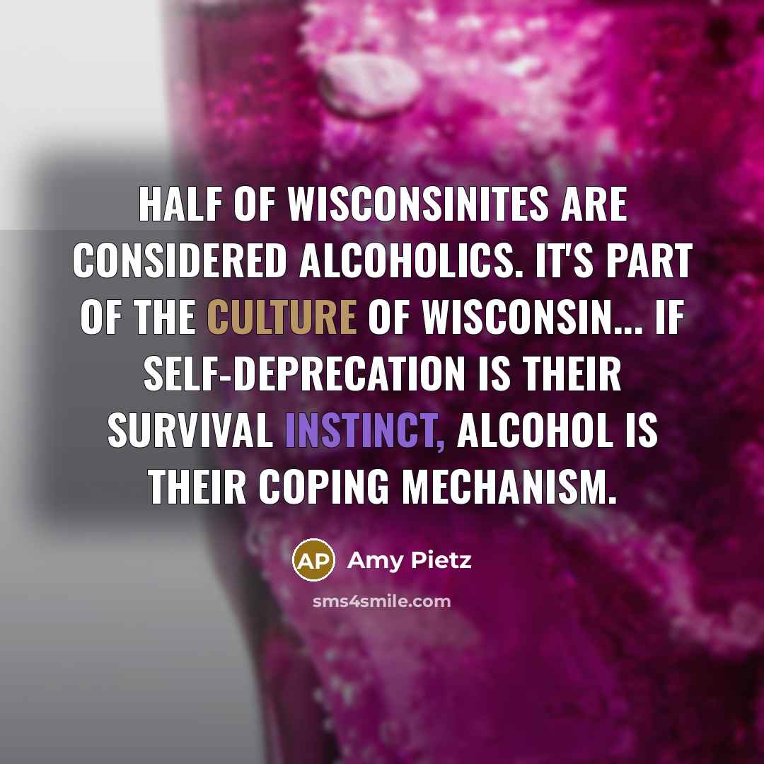 “Half of Wisconsinites are considered alcoholics. It's part of the…” quote by Amy Pietz