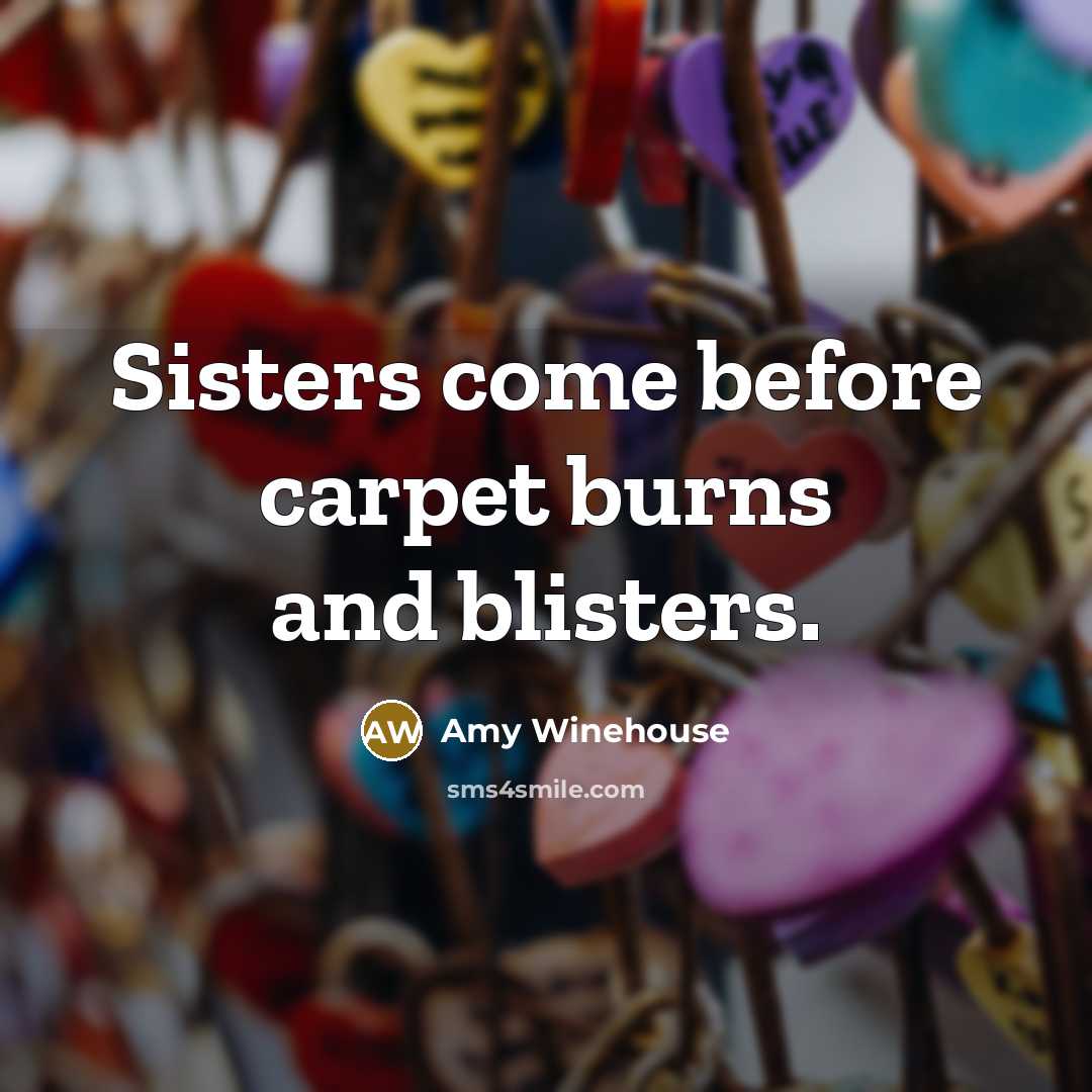 “Sisters come before carpet burns and blisters.…” quote by Amy Winehouse