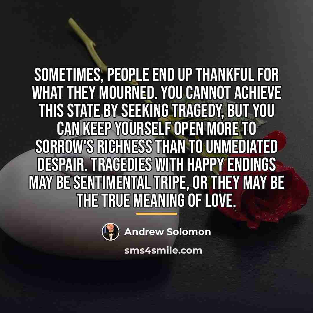 “Sometimes, people end up thankful for what they mourned. You…” quote by Andrew Solomon