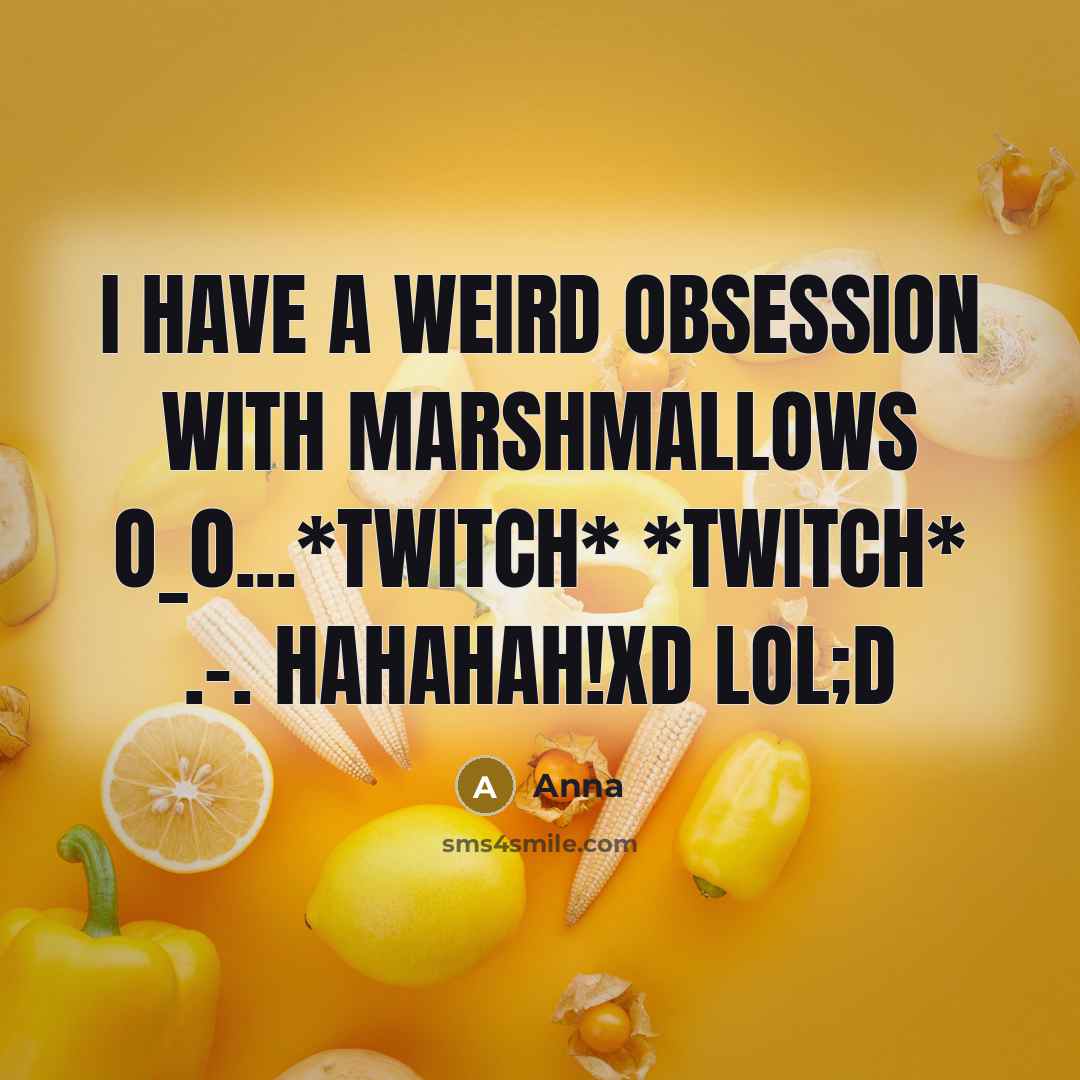 “I have a weird obsession with marshmallows o_0...*twitch* *twitch* .-. hahahah!xD lol;D” quote by Anna