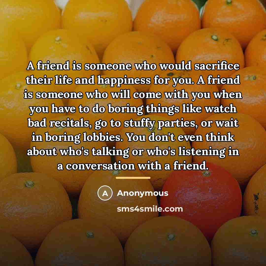 “A friend is someone who would sacrifice their life and…” quote by Anonymous