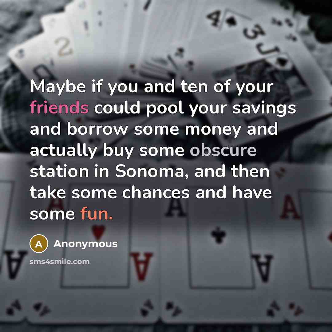 “Maybe if you and ten of your friends could pool…” quote by Anonymous
