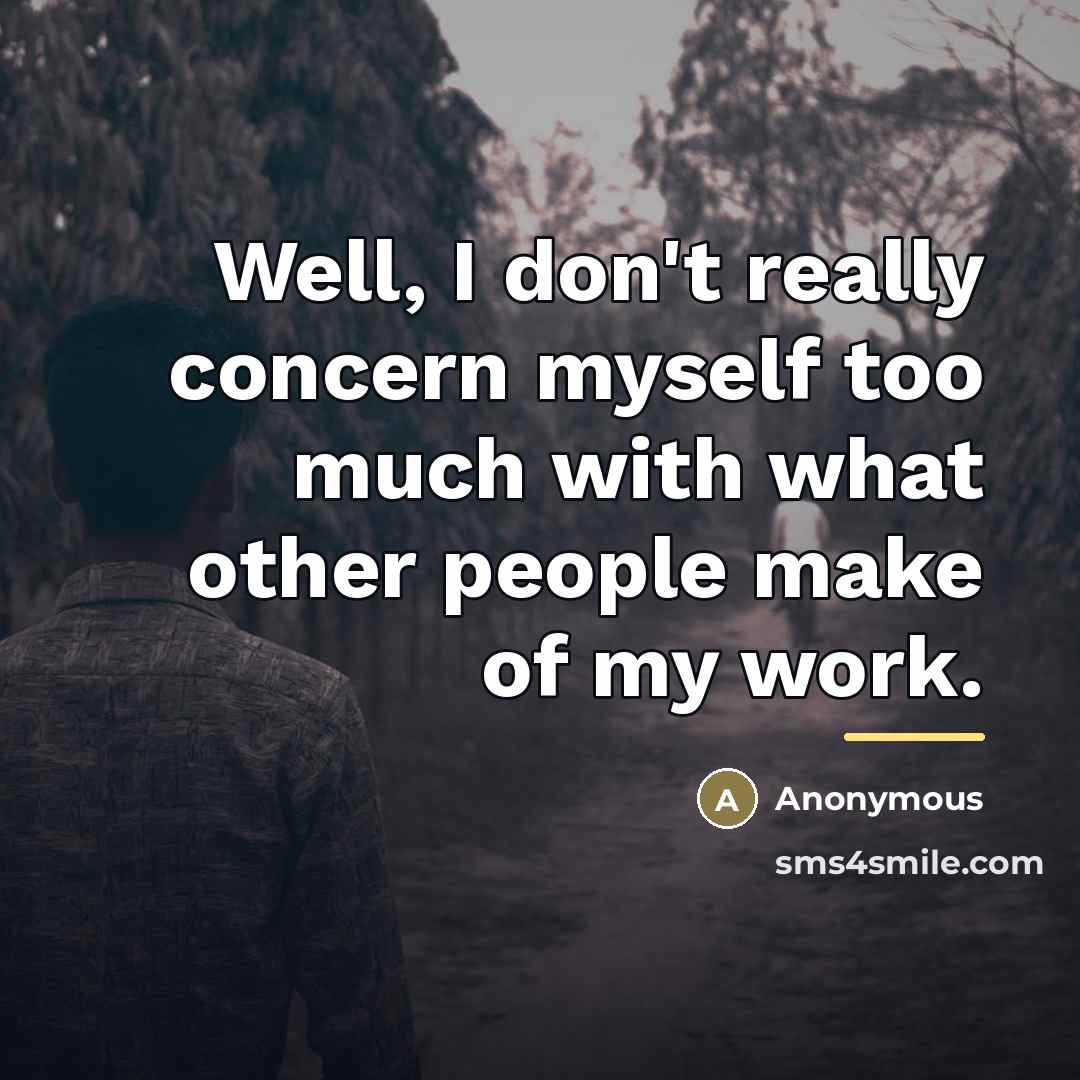 “Well, I don't really concern myself too much with what…” quote by Anonymous