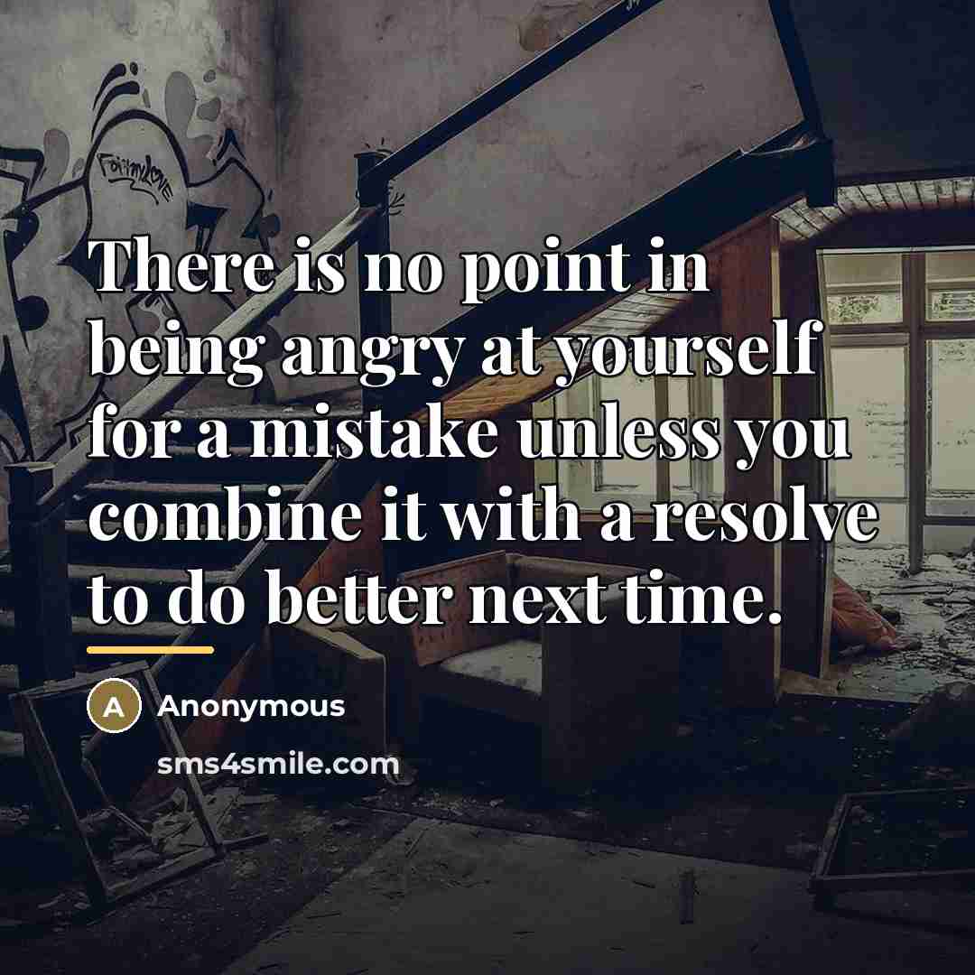 “There is no point in being angry at yourself for…” quote by Anonymous