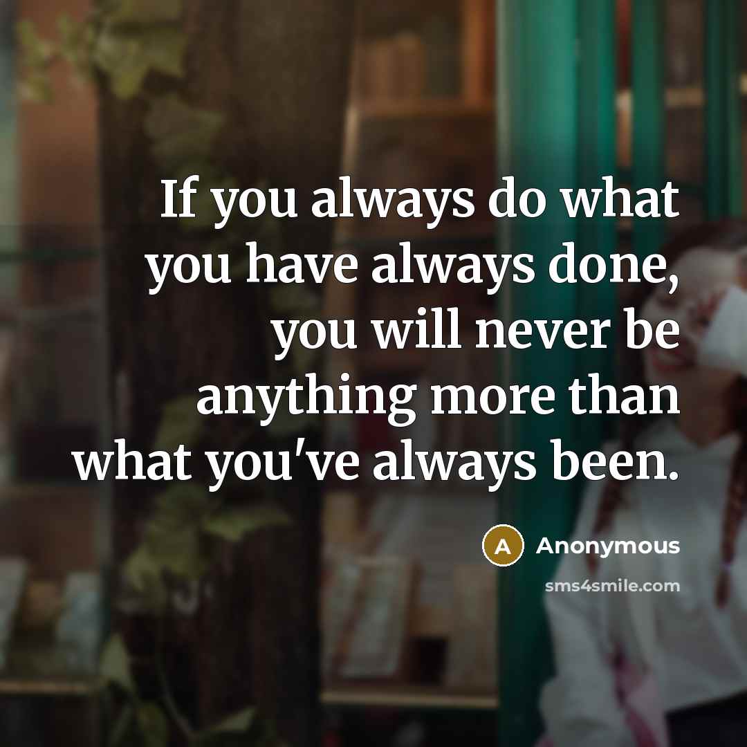 “If you always do what you have always done, you…” quote by Anonymous