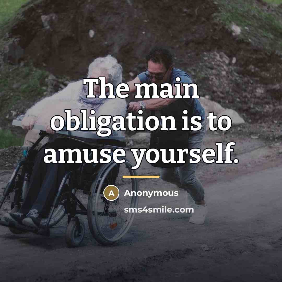 “The main obligation is to amuse yourself.…” quote by Anonymous