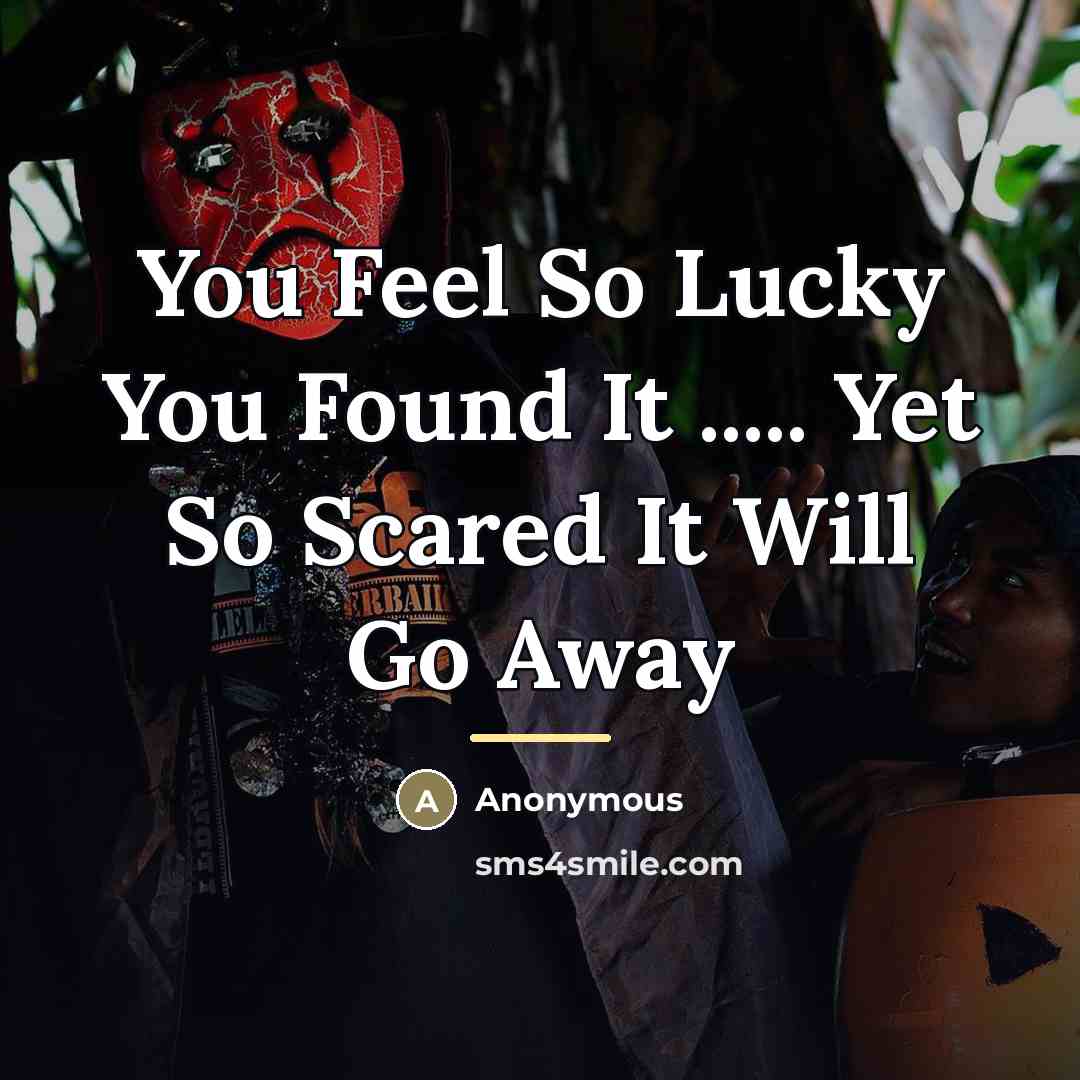 “You Feel So Lucky You Found It ..... Yet So…” quote by Anonymous