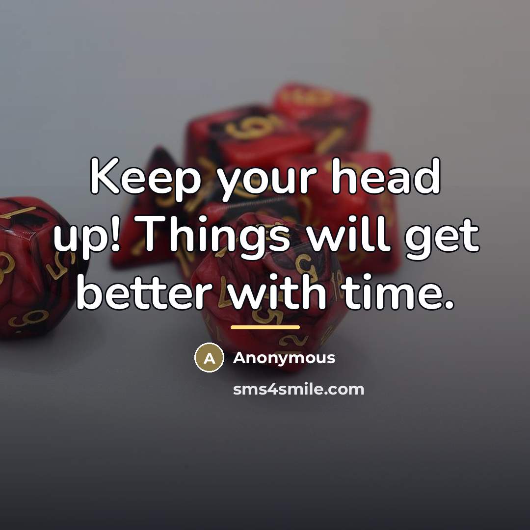“Keep your head up! Things will get better with time.…” quote by Anonymous
