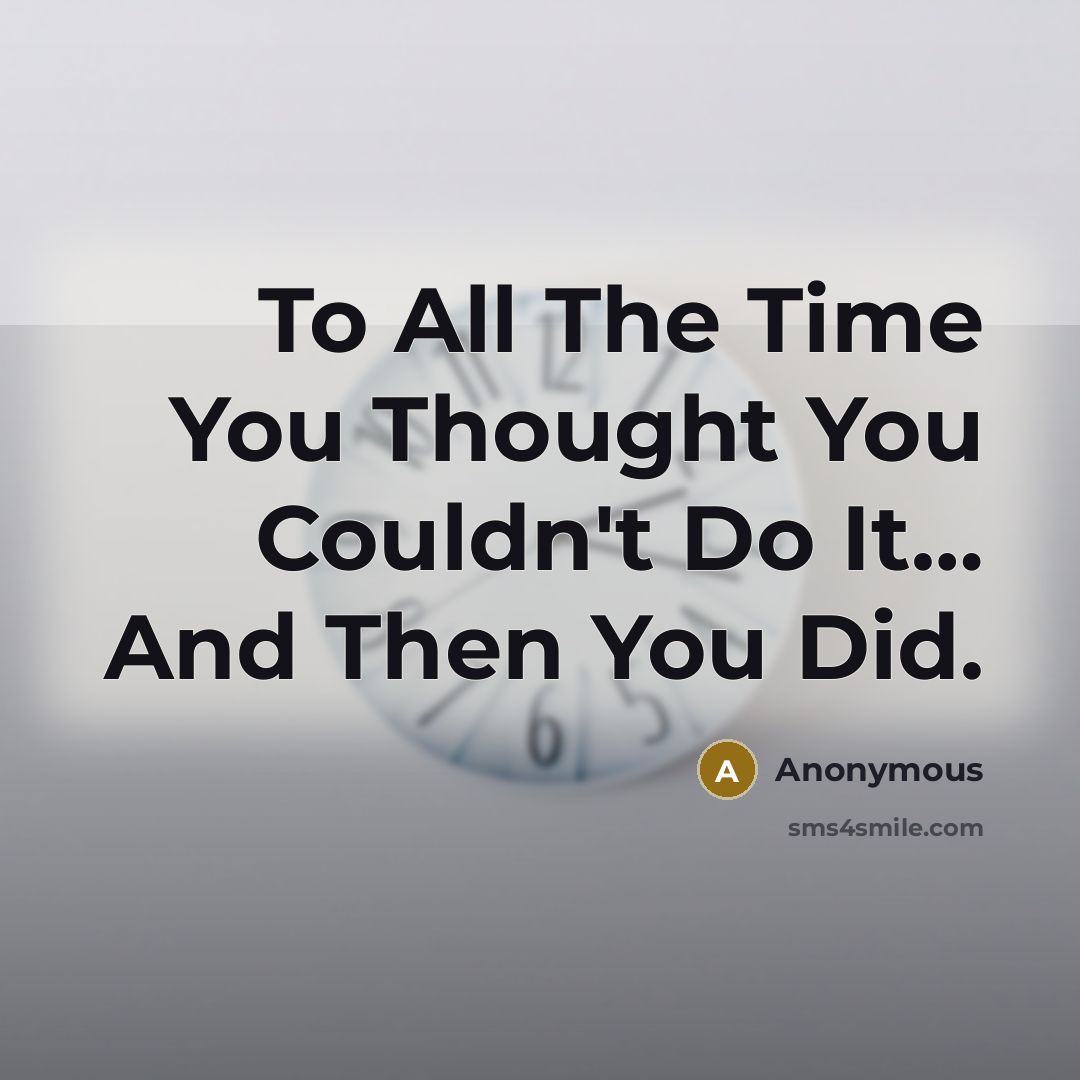 “To All The Time You Thought You Couldn't Do It....…” quote by Anonymous