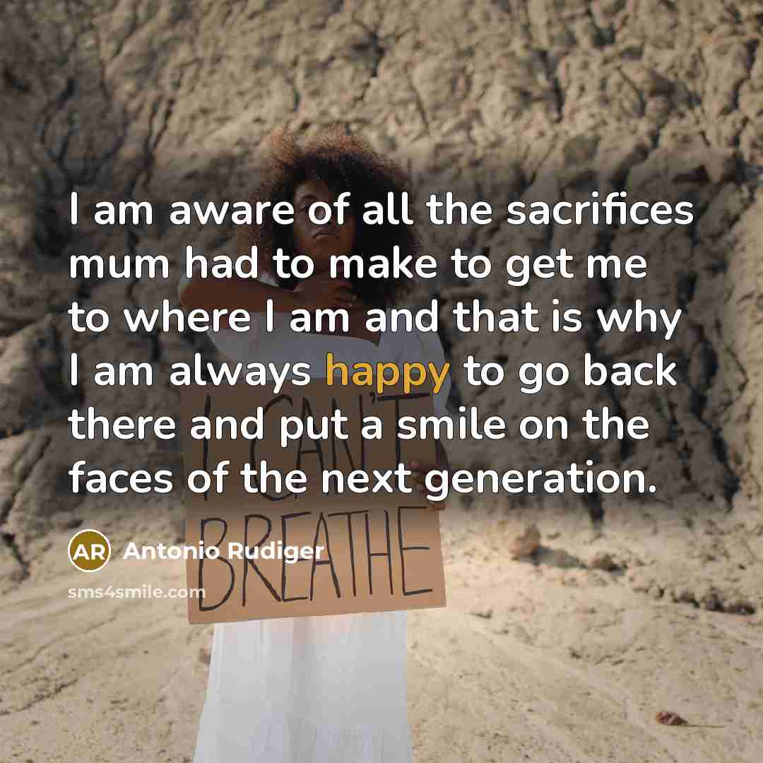 “I am aware of all the sacrifices mum had to…” quote by Antonio Rudiger