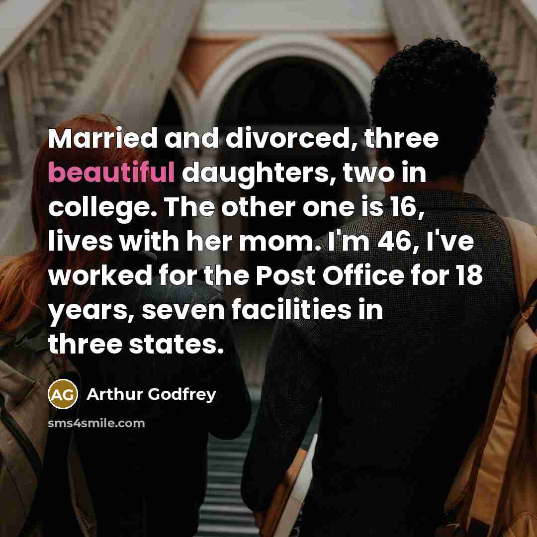 “Married and divorced, three beautiful daughters, two in college. The…” quote by Arthur Godfrey