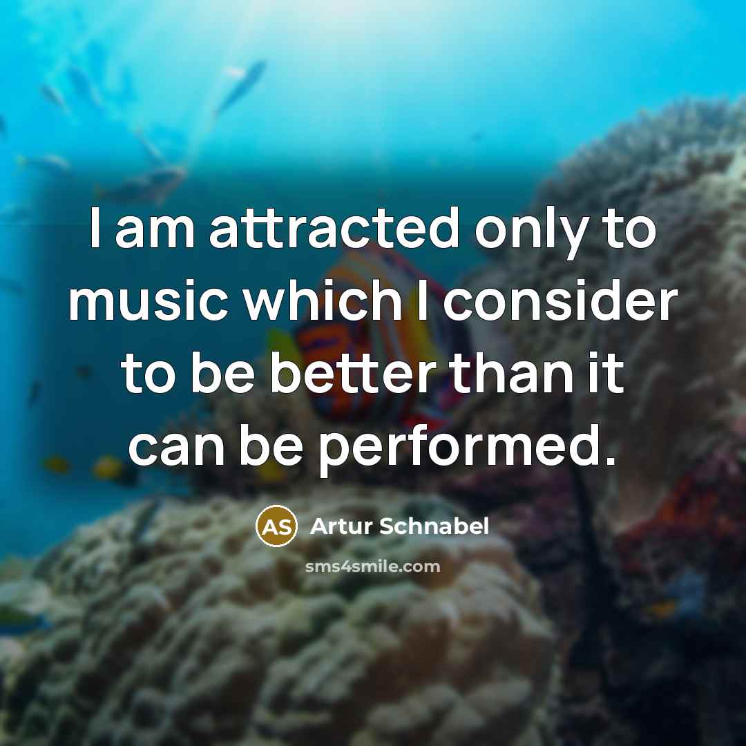 “I am attracted only to music which I consider to…” quote by Artur Schnabel
